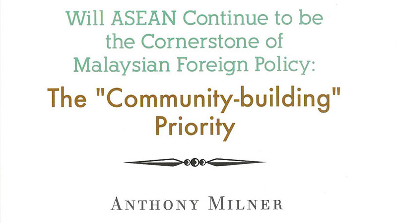 Will ASEAN Continue to be the Cornerstone of Malaysian Foreign Policy: The Community-building Priority
