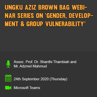 UNGKU AZIZ BROWN BAG WEBINAR SERIES ON 'GENDER, DEVELOPMENT & GROUP VULNERABILITY'